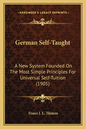 German Self-Taught: A New System Founded On The Most Simple Principles For Universal Self-Tuition (1905)