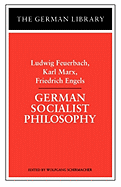 German Socialist Philosophy: Ludwig Feuerbach, Karl Marx, Friedrich Engels