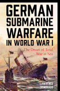 German Submarine Warfare in World War I: The Onset of Total War at Sea