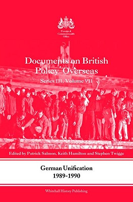 German Unification 1989-90: Documents on British Policy Overseas, Series III, Volume VII - Salmon, Patrick (Editor), and Hamilton, Keith (Editor), and Twigge, Stephen Robert (Editor)