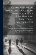 German Views of American Education, with Particular Reference to Industrial Development