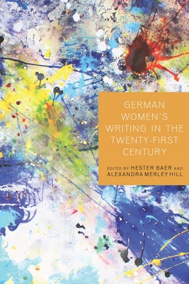 German Women's Writing in the Twenty-First Century - Baer, Hester (Contributions by), and Stewart, Alexandra Merley (Contributions by), and C Smith-Prei (Contributions by)