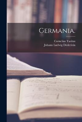 Germania. - Tacitus, Cornelius, and Johann Ludwig Dderlein (Creator)