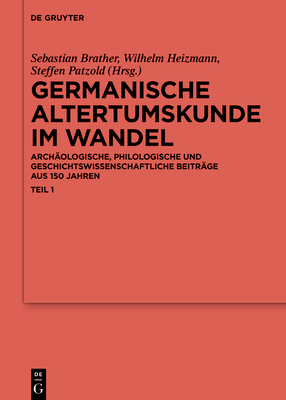 Germanische Altertumskunde Im Wandel: Arch?ologische, Philologische Und Geschichtswissenschaftliche Beitr?ge Aus 150 Jahren - Brather, Sebastian (Editor), and Heizmann, Wilhelm (Editor), and Patzold, Steffen (Editor)