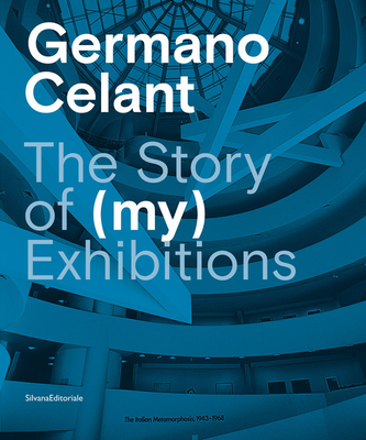 Germano Celant: The Story of (my) Exhibitions - Celant, Germano