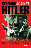 Germans Against Hitler: The Stauffenberg Plot and Resistance Under the Third Reich