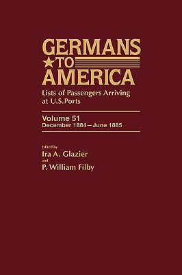 Germans to America, Dec. 1884-June 1885: Lists of Passengers Arriving at U.S. Ports - Glazier, Ira A (Editor), and Filby, William P (Editor)