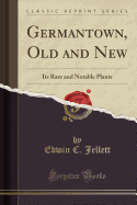 Germantown, Old and New: Its Rare and Notable Plants (Classic Reprint)
