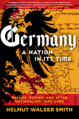 Germany: A Nation in Its Time: Before, During, and After Nationalism, 1500-2000 - Smith, Helmut Walser