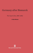 Germany After Bismarck: The Caprivi Era, 1890-1894 - Nichols, J Alden