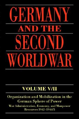 Germany and the Second World War: V/II: Organization and Mobilization in the German Sphere of Power: Wartime Administration, Economy, and Manpower Resources 1942-1944/5 - Kroener, Bernhard R, and Muller, Rolf-Dieter, and Umbreit, Hans