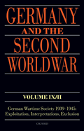 Germany and the Second World War Volume IX/II: German Wartime Society 1939-1945: Exploitation, Interpretations, Exclusion