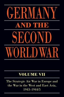 Germany and the Second World War: Volume VII: The Strategic Air War in Europe and the War in the West and East Asia, 1943-1944/5 - Boog, Horst, and Krebs, Gerhard, and Vogel, Detlef