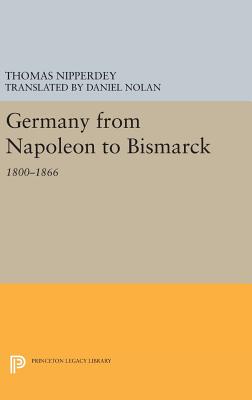 Germany from Napoleon to Bismarck: 1800-1866 - Nipperdey, Thomas, and Nolan, Daniel (Translated by)