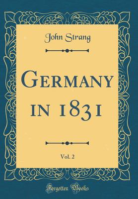 Germany in 1831, Vol. 2 (Classic Reprint) - Strang, John