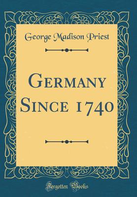 Germany Since 1740 (Classic Reprint) - Priest, George Madison