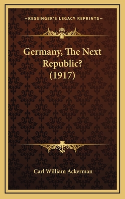 Germany, the Next Republic? (1917) - Ackerman, Carl William