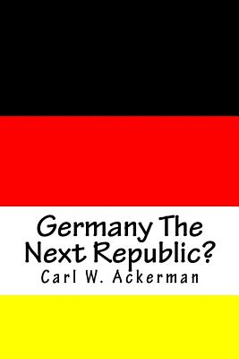 Germany The Next Republic? - Mitchell, Joe Henry (Editor), and Ackerman, Carl W