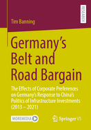 Germany's Belt and Road Bargain: The Effects of Corporate Preferences on Germany's Response to China's Politics of Infrastructure Investments (2013 - 2021)