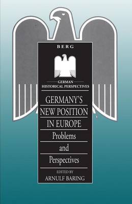 Germany's New Position in Europe: Problems and Perspectives - Baring, Arnulf (Editor), and Dalrymple, Byron, and Arnulf Baring (Editor)