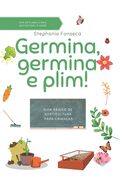 Germina, germina e Plim!: Guia de horticultura para crianas