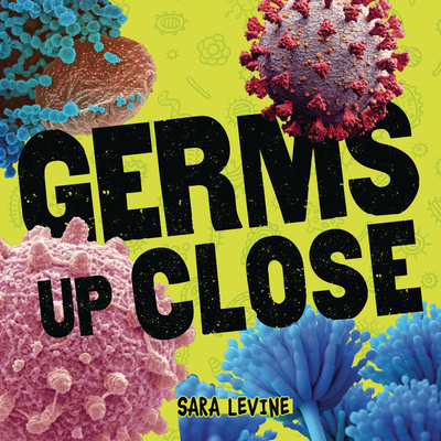 Germs Up Close - Levine, Sara