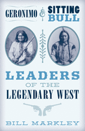Geronimo and Sitting Bull: Leaders of the Legendary West