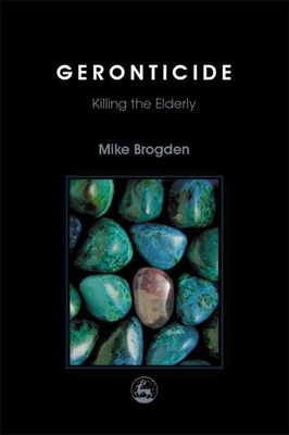 Geronticide: Killing the Elderly - Brogden, Mike