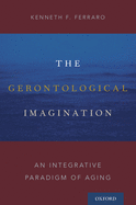 Gerontological Imagination: An Integrative Paradigm of Aging