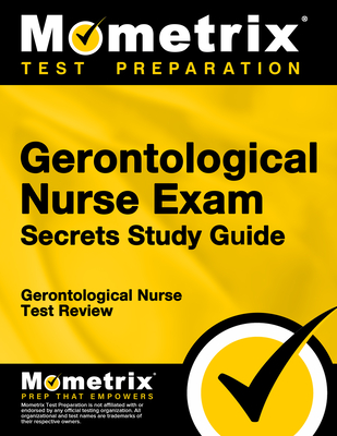 Gerontological Nurse Exam Secrets Study Guide: Gerontological Nurse Test Review - Mometrix Test Prep (Editor)