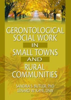 Gerontological Social Work in Small Towns and Rural Communities - Kaye, Lenard W, and Butler, Sandra
