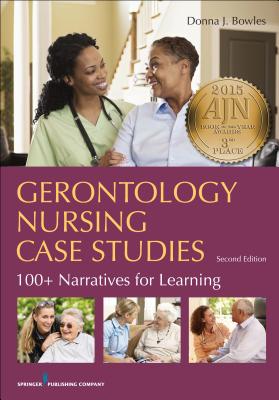 Gerontology Nursing Case Studies: 100+ Narratives for Learning - Bowles, Donna J, Dr., Msn, Edd, RN, CNE