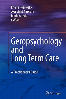 Geropsychology and Long Term Care: A Practitioner's Guide - Rosowsky, Erlene (Editor), and Casciani, Joseph M (Editor), and Arnold, Merla (Editor)