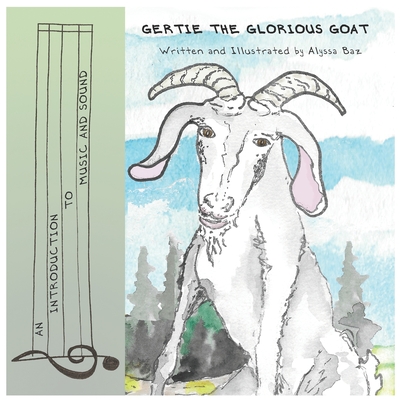 Gertie the Glorious Goat: An Introduction to Music and Sound - Baz, Alyssa