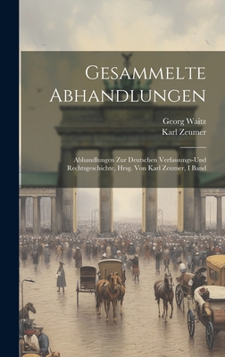 Gesammelte Abhandlungen: Abhandlungen Zur Deutschen Verfassungs-Und Rechtsgeschichte, Hrsg. Von Karl Zeumer, I Band - Waitz, Georg, and Zeumer, Karl