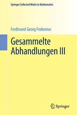 Gesammelte Abhandlungen III - Frobenius, Ferdinand Georg, and Serre, Jean-Pierre, Professor (Editor)