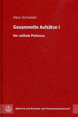 Gesammelte Aufsatze I: Der Radikale Pietismus - Schneider, Hans, Dr., and Breul, Wolfgang (Editor), and Vogel, Lothar (Editor)