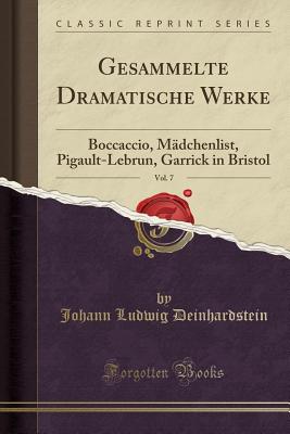 Gesammelte Dramatische Werke, Vol. 7: Boccaccio, Mdchenlist, Pigault-Lebrun, Garrick in Bristol (Classic Reprint) - Deinhardstein, Johann Ludwig