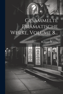 Gesammelte Dramatische Werke, Volume 8...