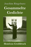 Gesammelte Gedichte (Gro?druck): Die Schnupftabaksdose / Joachim Ringelnatzens Turngedichte / Kuttel Daddeldu oder das schl?pfrige Leid / Allerdings / Flugzeuggedanken / Kinder-Verwirr-Buch