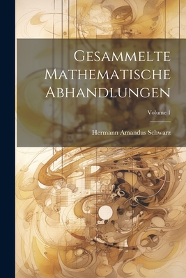 Gesammelte Mathematische Abhandlungen; Volume 1 - Schwarz, Hermann Amandus