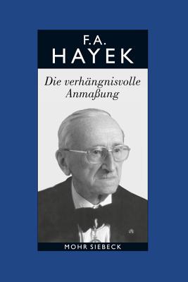 Gesammelte Schriften in deutscher Sprache: Abt. B Band 7: Die verh?ngnisvolle Anma?ung. Die Irrt?mer des Sozialismus - Hayek, Friedrich A. von, and Vanberg, Viktor J. (Editor), and Streissler, Monika (Translated by)