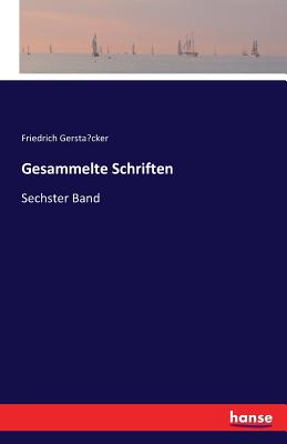 Gesammelte Schriften: Sechster Band - Gersta cker, Friedrich