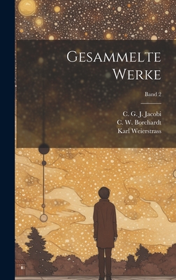 Gesammelte werke; Band 2 - Jacobi, C G J (Carl Gustav Jakob) (Creator), and Borchardt, C W (Carl Wilhelm) 1817 (Creator), and Weierstrass, Karl 1815-1897