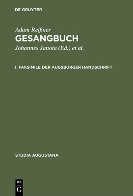 Gesangbuch: I. Faksimile Der Augsburger Handschrift, II. Kommentar Zur Augsburger Handschrift - Rei?ner, Adam, and Janota, Johannes (Commentaries by), and Evers, Ute (Editor)