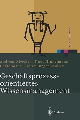 Geschftsprozessorientiertes Wissensmanagement: Effektive Wissensnutzung bei der Planung und Umsetzung von Geschftsprozessen - Abecker, Andreas (Editor), and Hinkelmann, Knut (Editor), and Maus, Heiko (Editor)