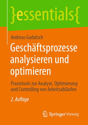 Geschaftsprozesse Analysieren Und Optimieren: Praxistools Zur Analyse, Optimierung Und Controlling Von Arbeitsablaufen - Gadatsch, Andreas