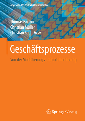 Geschaftsprozesse: Von Der Modellierung Zur Implementierung - Barton, Thomas (Editor), and M?ller, Christian (Editor), and Seel, Christian (Editor)