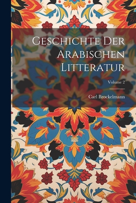 Geschichte Der Arabischen Litteratur; Volume 2 - Brockelmann, Carl