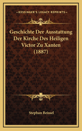 Geschichte Der Ausstattung Der Kirche Des Heiligen Victor Zu Xanten (1887)